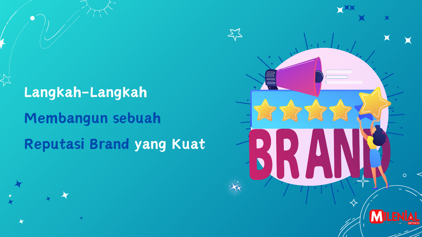 Read more about the article Langkah-Langkah Membangun sebuah Reputasi Brand yang Kuat
